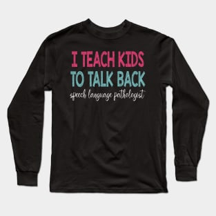 I Teach Kids To Talk Back Speech Language Pathologist Long Sleeve T-Shirt